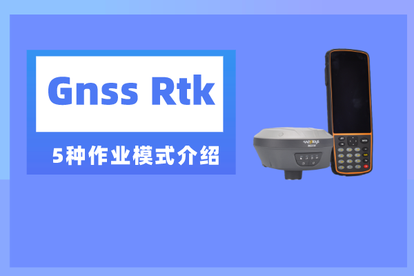 gnss rtk測量時有幾種作業模式？一共五種