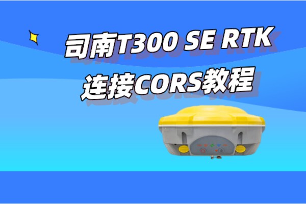 司南T300 SE RTK連接CORS設置教程【主機網絡】