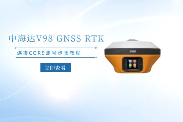 中海達V98 GNSS RTK連接CORS賬號步驟教程，看完你就會了